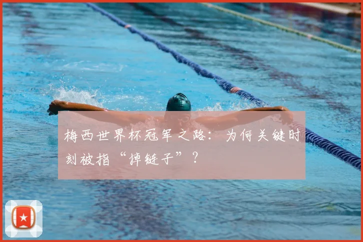 梅西世界杯冠军之路：为何关键时刻被指“掉链子”？