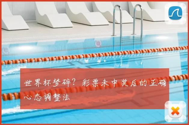 世界杯梦碎?彩票未中奖后的正确心态调整法
