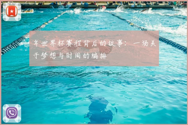 年世界杯赛程背后的故事：一场关于梦想与时间的编排