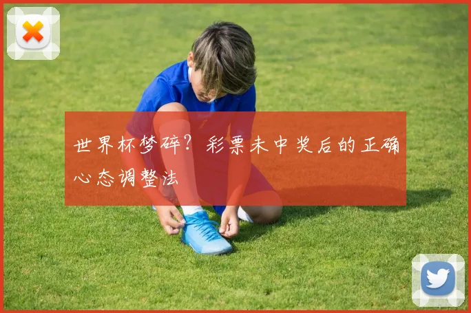 世界杯梦碎?彩票未中奖后的正确心态调整法